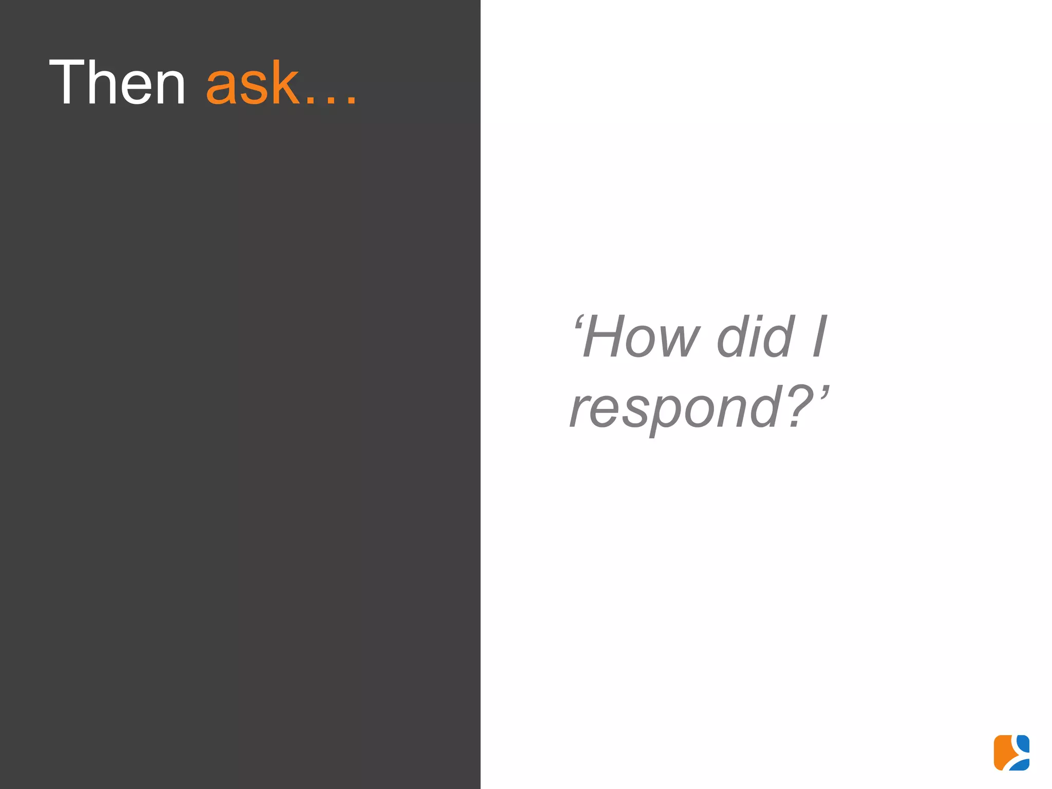 Then ask…



            ‘How did I
            respond?’
 