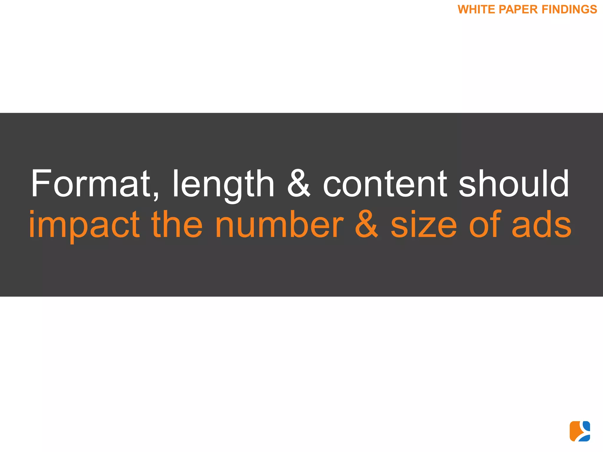 WHITE PAPER FINDINGS




Format, length & content should
impact the number & size of ads
 