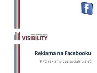 Reklama na Facebooku
 PPC reklamy cez sociálnu sieť
 