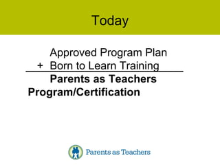 Today Approved Program Plan   + Born to Learn Training Parents as Teachers  Program/Certification 