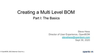 Part I: The Basics
Steve Hess
Director of User Experience, OpenBOM
stevehess@openbom.com
Sept 30, 2020
© OpenBOM, 2020 (Newman Cloud Inc.)
Creating a Multi Level BOM
 