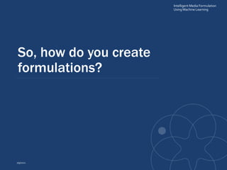 So, how do you create
formulations?
2/9/2021
Intelligent Media Formulation
Using Machine Learning
 