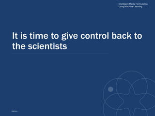 It is time to give control back to
the scientists
2/9/2021
Intelligent Media Formulation
Using Machine Learning
 