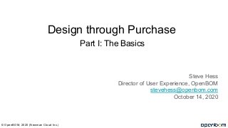 Part I: The Basics
Steve Hess
Director of User Experience, OpenBOM
stevehess@openbom.com
October 14, 2020
© OpenBOM, 2020 (Newman Cloud Inc.)
Design through Purchase
 