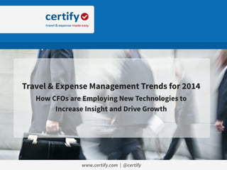 www.cer&fy.com	
  	
   Travel	
  &	
  Expense	
  Management	
  Trends	
  for	
  2014	
  
 