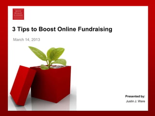 Bentz Whaley Flessner 0
3 Tips to Boost Online Fundraising
March 14, 2013
Presented by:
Justin J. Ware
 