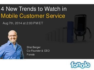Shai Berger
Co-Founder & CEO
Fonolo
4 New Trends to Watch in
Mobile Customer Service
Aug 7th, 2014 at 2:00 PM ET
 