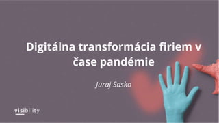 Digitálna transformácia firiem v
čase pandémie
Juraj Sasko
 