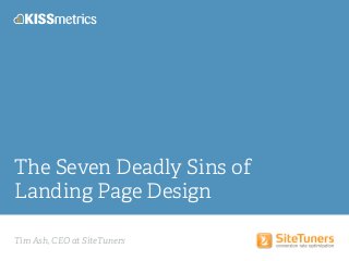 Tim Ash, CEO at SiteTuners
The Seven Deadly Sins of
Landing Page Design
 