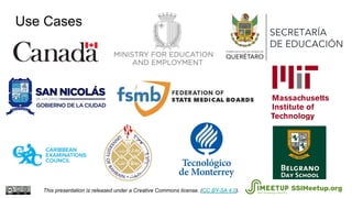 Use Cases
This presentation is released under a Creative Commons license. (CC BY-SA 4.0). SSIMeetup.org
 