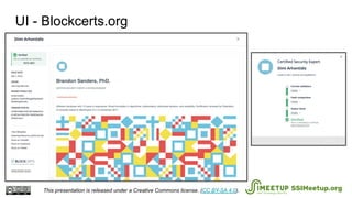 UI - Blockcerts.org
This presentation is released under a Creative Commons license. (CC BY-SA 4.0). SSIMeetup.org
 