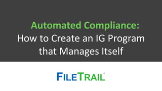 Automated Compliance:
How to Create an IG Program
that Manages Itself

 
