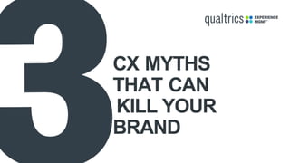 CX MYTHS
THAT CAN
KILL YOUR
BRAND
 