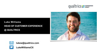 Luke Williams
HEAD OF CUSTOMER EXPERIENCE
@ QUALTRICS
lukew@qualtrics.com
LukeWilliamsCX
 