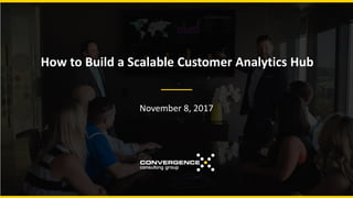 How to Build a Scalable Customer Analytics Hub
November 8, 2017
 