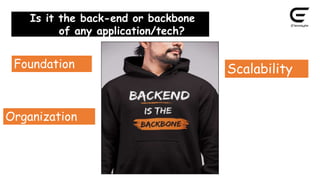 Is it the back-end or backbone
of any application/tech?
Foundation
Organization
Scalability
 