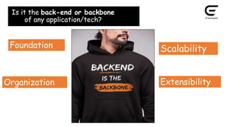 Is it the back-end or backbone
of any application/tech?
Foundation
Organization
Scalability
Extensibility
 