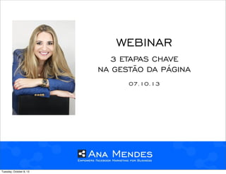 3 ETAPAS CHAVE
NA GESTÃO DA PÁGINA
WEBINAR
07.10.13
Tuesday, October 8, 13
 