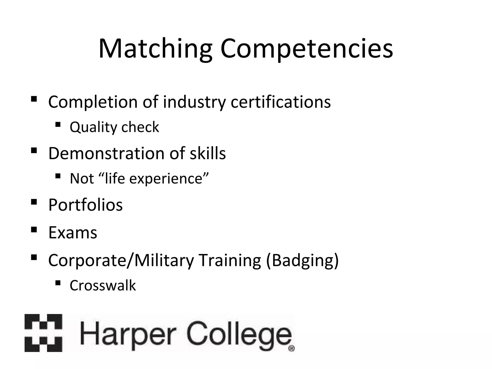 Matching Competencies
 Completion of industry certifications
 Quality check

 Demonstration of skills
 Not “life experience”

 Portfolios
 Exams
 Corporate/Military Training (Badging)
 Crosswalk

 