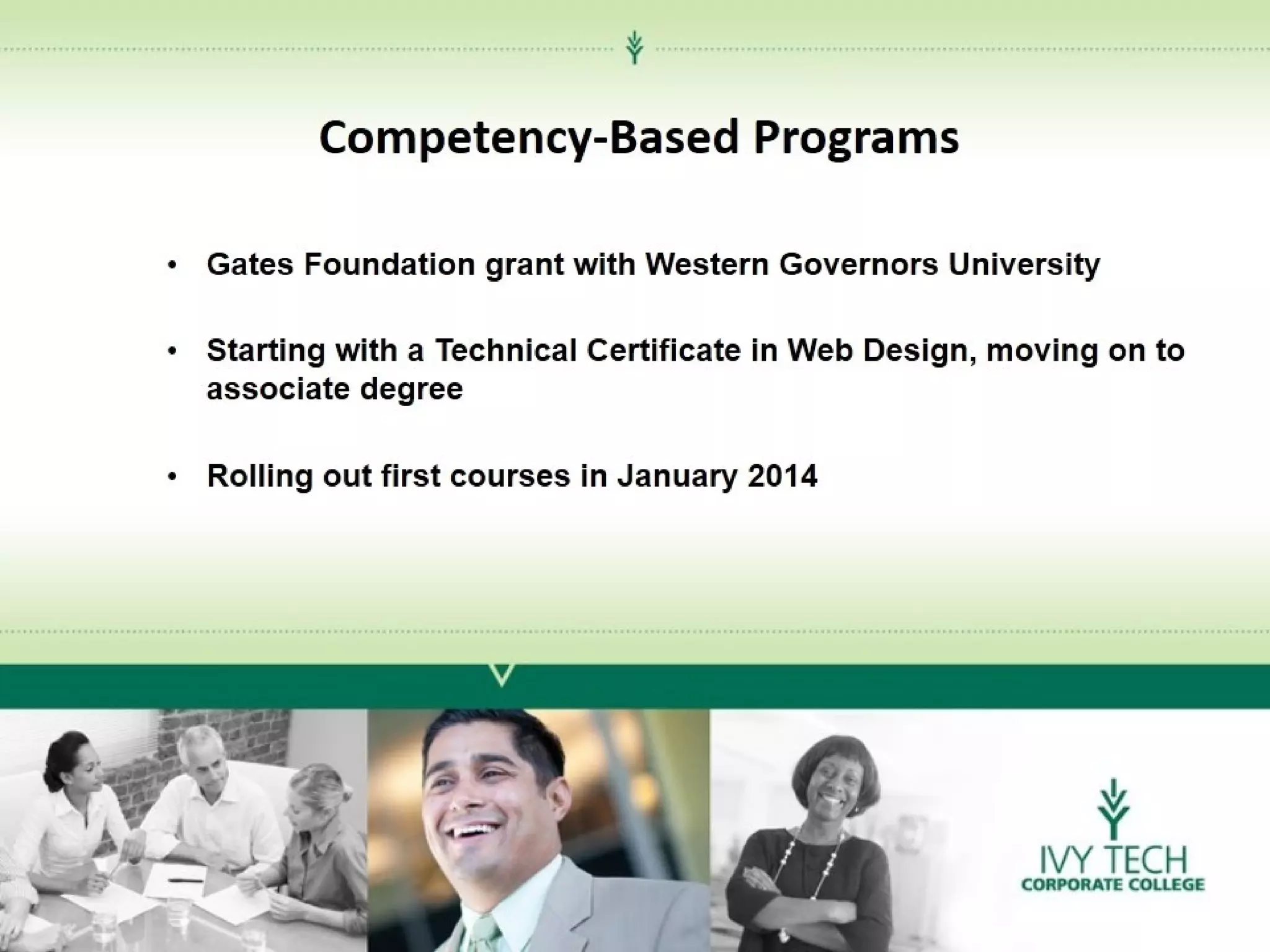 Competency-Based Programs
• Gates Foundation grant with Western Governors University
• Starting with a Technical Certificate in Web Design, moving on
to associate degree
• Rolling out first courses in January 2014

 