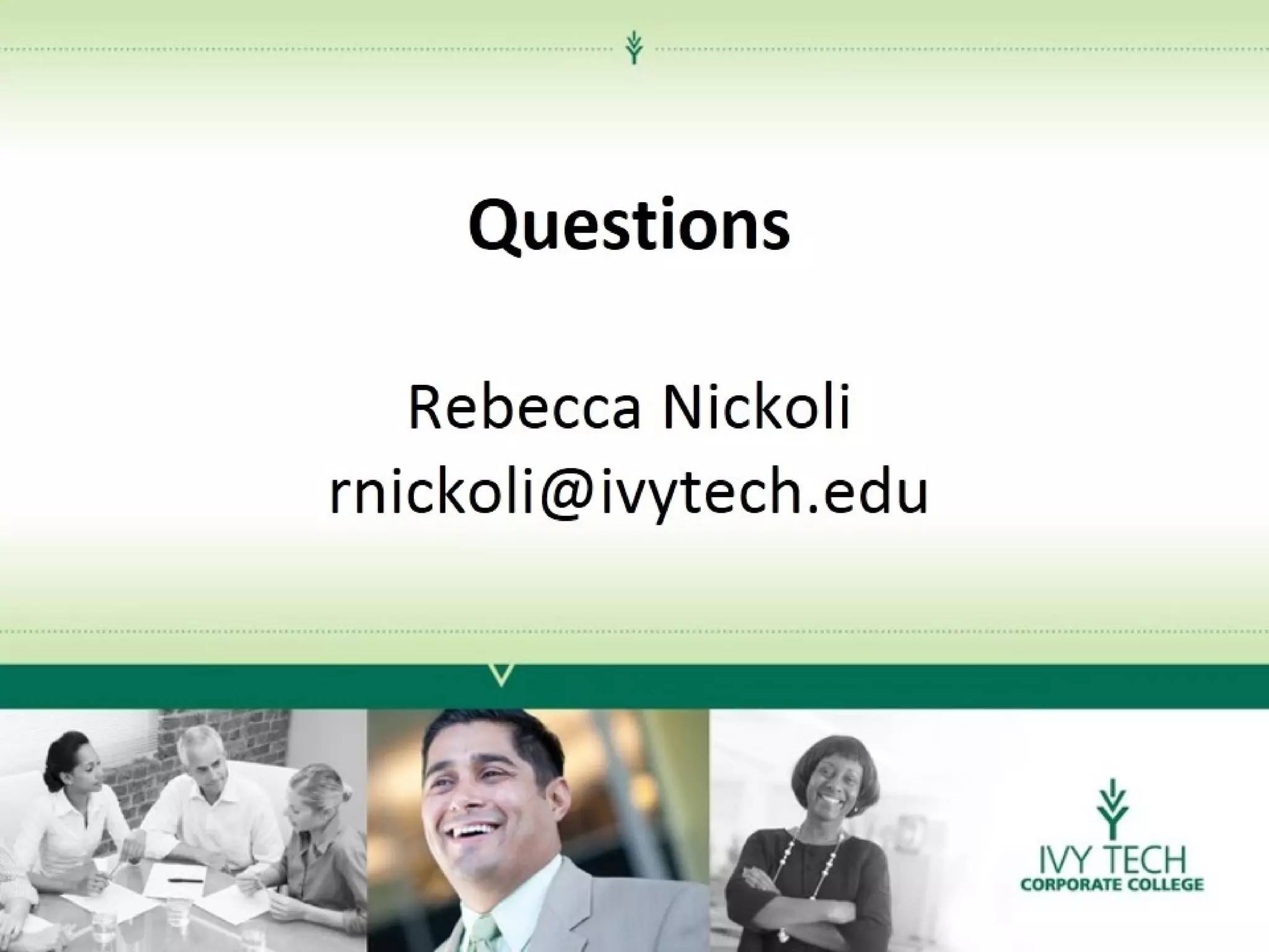 Questions
Rebecca Nickoli
rnickoli@ivytech.edu

 