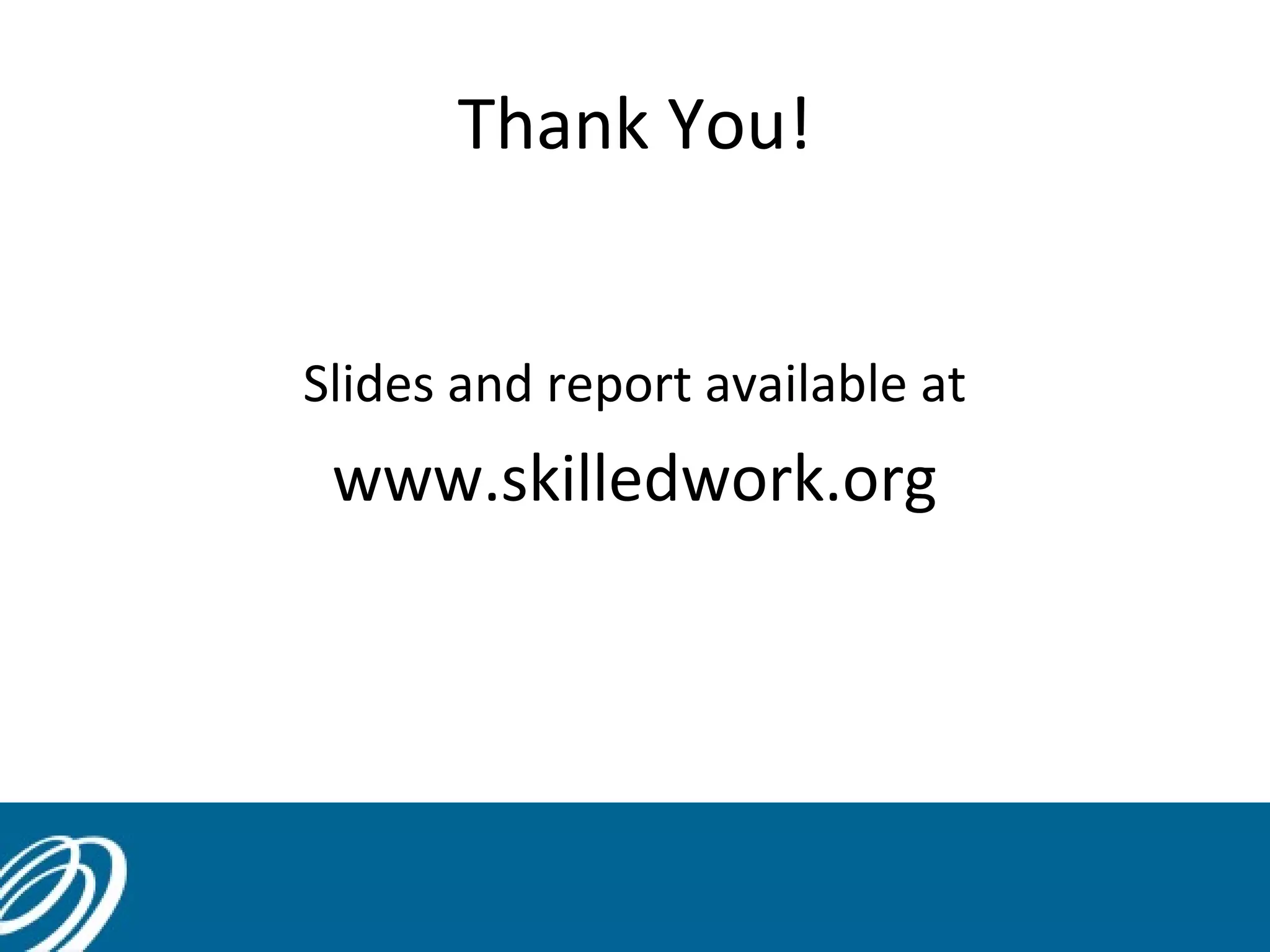 Thank You!
Slides and report available at

www.skilledwork.org

 