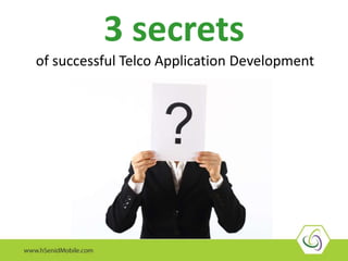 3 secrets
of successful Telco Application Development
 