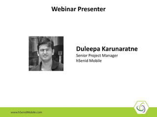 Webinar Presenter
Duleepa Karunaratne
Senior Project Manager
hSenid Mobile
 