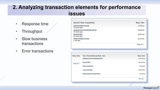 • Response time
• Throughput
• Slow business
transactions
• Error transactions
2. Analyzing transaction elements for performance
issues
 
