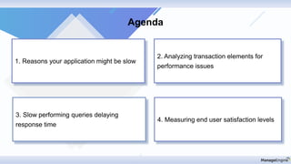 2. Analyzing transaction elements for
performance issues
1. Reasons your application might be slow
3. Slow performing queries delaying
response time
4. Measuring end user satisfaction levels
Agenda
 