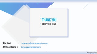 Contact : eval-apm@manageengine.com
Online Demo : demo.appmanager.com
 