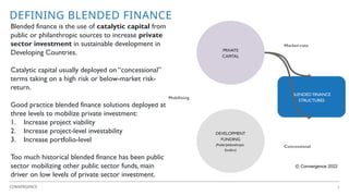 CONVERGENCE
CONVERGENCE 2
DEFINING BLENDED FINANCE
Ⓒ Convergence 2022
Blended finance is the use of catalytic capital from...