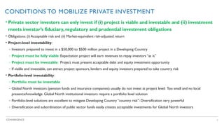 3
CONVERGENCE
CONDITIONS TO MOBILIZE PRIVATE INVESTMENT
• Private sector investors can only invest if (i) project is viabl...