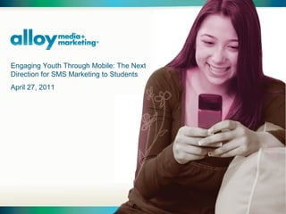 Engaging Youth Through Mobile: The Next
Direction for SMS Marketing to Students
April 27, 2011
 