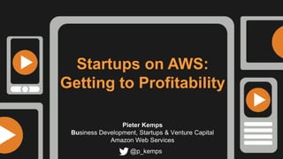 Startups on AWS:
Getting to Profitability
Pieter Kemps
Business Development, Startups & Venture Capital
Amazon Web Services
@p_kemps
 