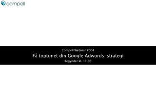 Compell Webinar #004
Få toptunet din Google Adwords-strategi
Begynder kl. 11.00
 