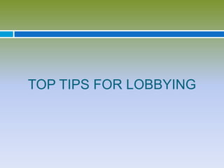 TOP TIPS FOR LOBBYING
 