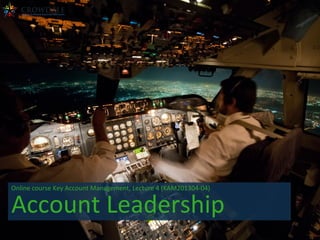 Online	
  course	
  Key	
  Account	
  Management,	
  Lecture	
  4	
  (KAM201304-­‐04)	
  

Account	
  Leadership	
  

 