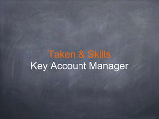 Taken & Skills
Key Account Manager

 