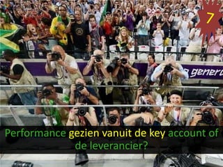 Performance gezien vanuit de key account of
de leverancier?
Crowdale.com - Key Account Management (KAM201401-4)

 