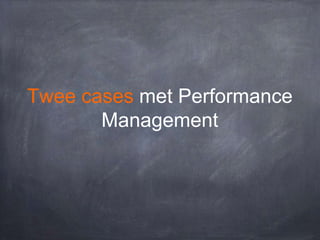 Twee cases met Performance
Management

 