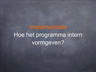 Implementatie
Hoe het programma intern
vormgeven?

 