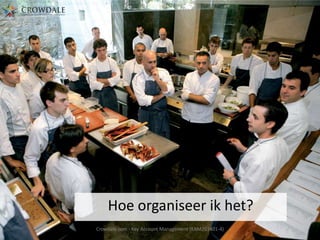 Hoe organiseer ik het?
Crowdale.com - Key Account Management (KAM201401-4)

 