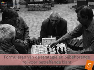 Formuleren van de strategie en bijbehorende
rol voor betreffende klant
Crowdale.com - Key Account Management (KAM201401-4)

 