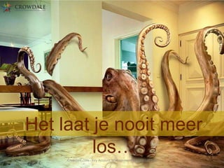 Het laat je nooit meer
los…
Crowdale.com - Key Account Management (KAM201401-4)

 