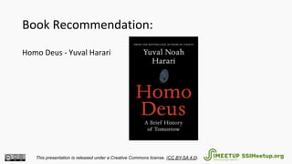 Book Recommendation:
Homo Deus - Yuval Harari
This presentation is released under a Creative Commons license. (CC BY-SA 4.0). SSIMeetup.org
 