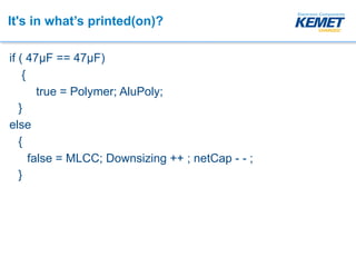 It's in what’s printed(on)?
if ( 47µF == 47µF)
{
true = Polymer; AluPoly;
}
else
{
false = MLCC; Downsizing ++ ; netCap - - ;
}
 