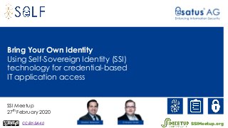 Bring Your Own Identity
Using Self-Sovereign Identity (SSI)
technology for credential-based
IT application access
SSI Meetup
27th
February 2020
CC BY-SA 4.0 SSIMeetup.org
 