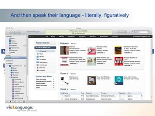 And then speak their language - literally, figuratively 