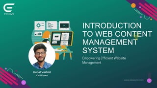 INTRODUCTION
TO WEB CONTENT
MANAGEMENT
SYSTEM
Kunal Vashist
CMS Expert
 